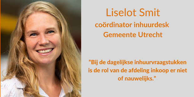 “Bij de dagelijkse inhuurvraagstukken is de rol van de afdeling inkoop er niet of nauwelijks.” – Liselot Smit, coördinator inhuurdesk, gemeente Utrecht